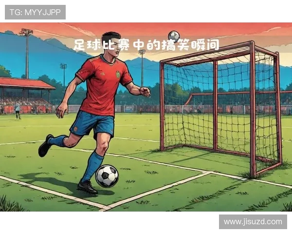 足球明星的搞笑日常生活趣事大揭秘让你捧腹大笑的精彩瞬间 足球明星的搞笑日常生活趣事大揭秘让你捧腹大笑的精彩瞬间